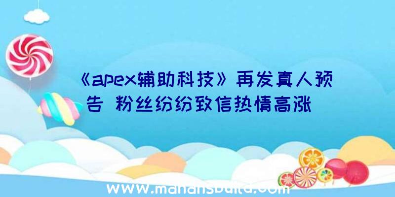 《apex辅助科技》再发真人预告